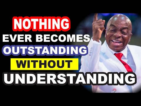 Nothing ever becomes Outstanding without Understanding by Bishop David Oyedepo