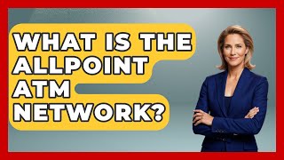 What Is The Allpoint ATM Network - Ask Your Bank Teller