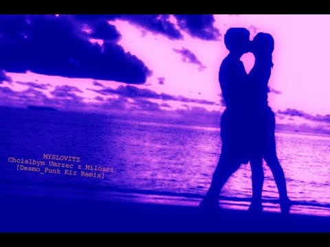 Myslovitz - Chciałbym Umrzeć z Miłości (Desmo_Punk Kiz Remix)