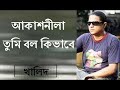 আকাশ নীল তুমি বল কিভাবে/কথা দাও/Akash Neela Tumi Bolo Kivabe/Kotha Dao