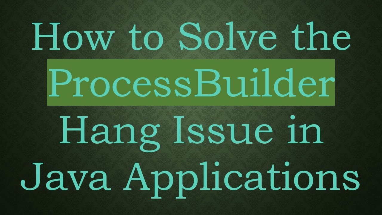 How to Solve the ProcessBuilder Hang Issue in Java Applications