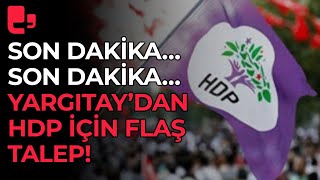 Son dakika… Yargıtay Başsavcısından HDP için son dakika talebi!