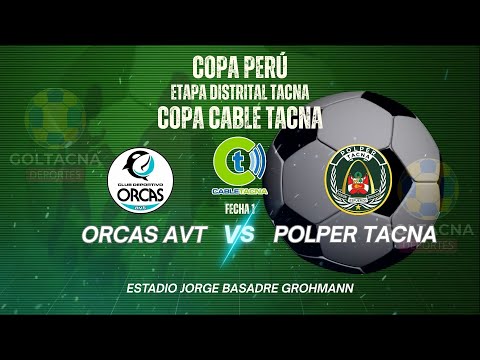 🔴EN VIVO - ORCAS AVT VS. POLPER TACNA COPA PERÚ ETAPA DISTRITAL FECHA 1 ESTADIO JORGE BASADRE TACNA