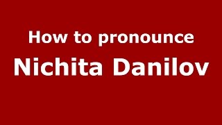 How to pronounce Nichita Danilov