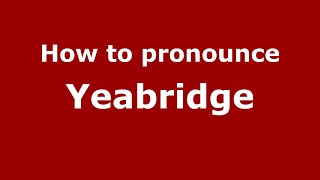 How to pronounce Yeabridge