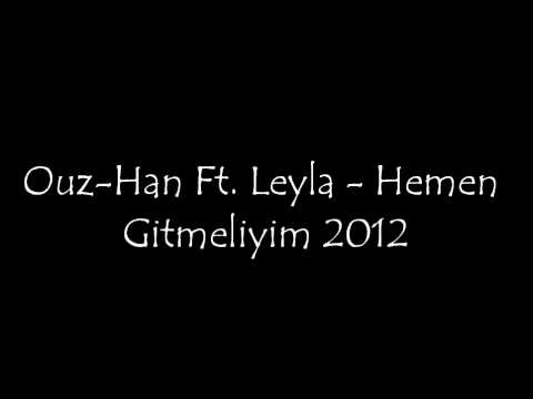Ouz-Han Ft. Leyla - Hemen Gitmeliyim 2012