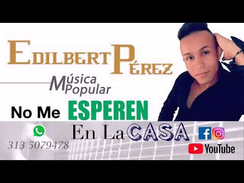 NO ME ESPEREN EN LA CASA - Edilbert Pérez (Mi Primera Canción)
