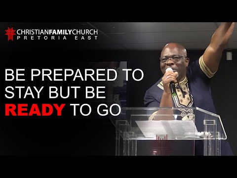 Be Prepared to Stay but be Ready to Go - Ps Mandla Msibi