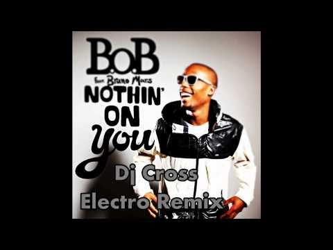 B.O.B Feat. Bruno Mars - Nothin' On You (Dj Cross Electro Remix)