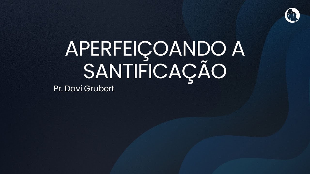 Aperfeiçoando a Santificação | Pr. Davi Grubert.