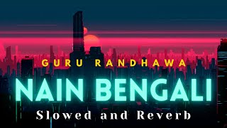 Nain Bengali - Slowed and Reverb (LOFI)  Guru Rand
