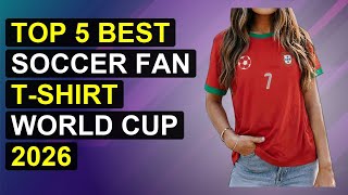 Top 5 Best Soccer Fan T-Shirt World Cup 2026 | Best Soccer Fan Shirt World Cup