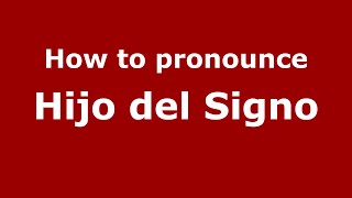 How to pronounce Hijo Del Signo