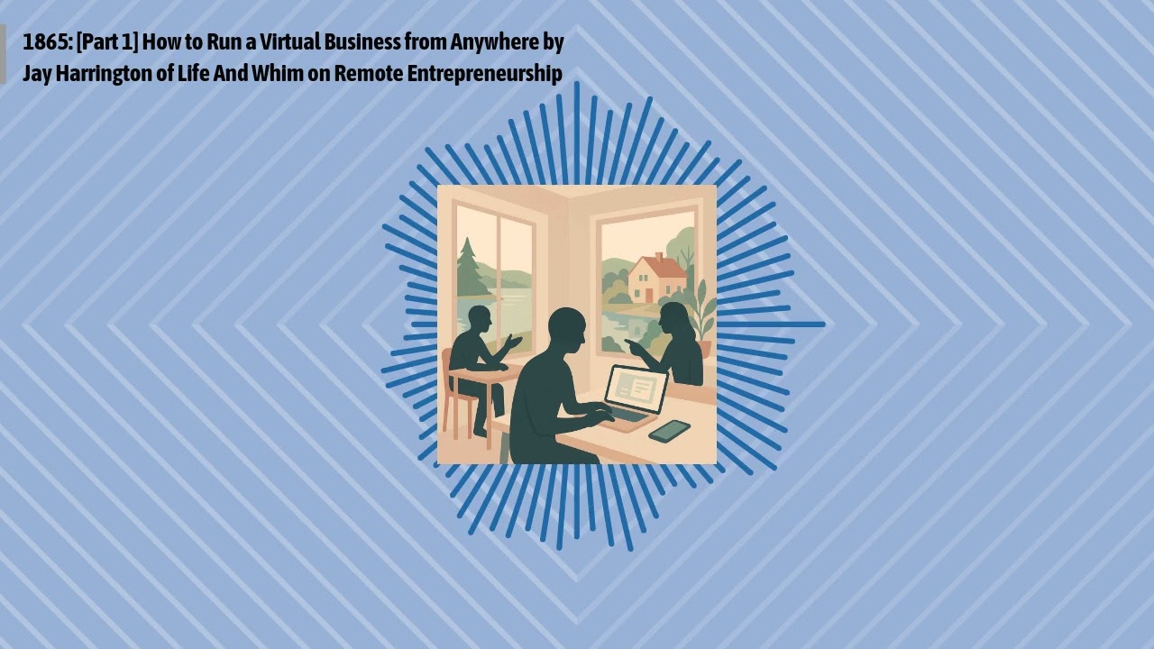 1865: [Part 1] How to Run a Virtual Business from Anywhere by Jay Harrington of Life And Whim on...