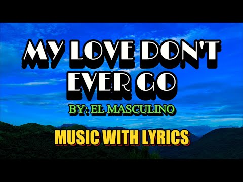 MY LOVE DON'T EVER GO SUNG BY EL MASCULINO - A CLASSIC OPM LOVE SONG WITH LYRICS
