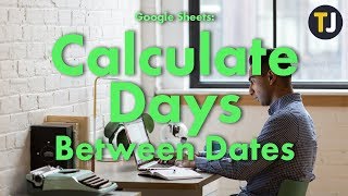 Google Sheets Tips: How to Calculate Days Between Dates!