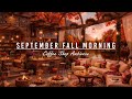 SOFT SEPTEMBER FALL MORNING AT COZY CAFE SHOP AMBIENCE🍂RELAX ..