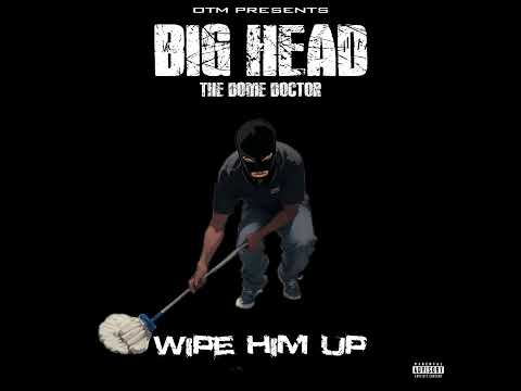 Big Head Da Dome Doctor - Wipe him up (Official Audio) Prod by @KenzieOnThaTrack337