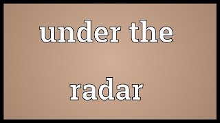 Under the radar Meaning