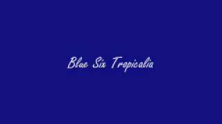 Blue Six-Tropicalia