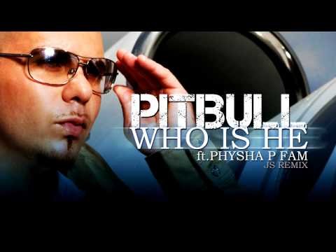 Pitbull ft. Physha P Fam - Who Is He (Google Me) (JS REMIX)