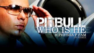 Pitbull ft. Physha P Fam - Who Is He (Google Me) (JS REMIX)