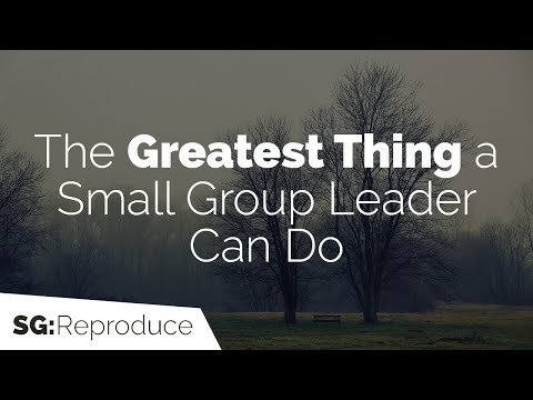 The Greatest Thing a Small Group Leader Can Do