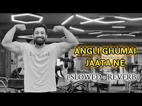 Angli Ghumai Jaata Ne | Slowed + Reverb | 🦍💪🏻