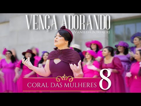 Vanilda Bordieri | “Vença Adorando” | Coral das mulhere8"  (Vídeo Oficial)