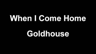 When I Come Home -  Goldhouse