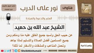 صورة لماذا جاهد وتحمل رسولنا الكريم عليه أفضل الصلاة والتسليم المشقات والمتاعب والأسفار؟ الشيخ ابن حميد