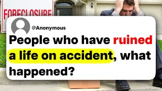 People who have ruined a life on accident, what happened?