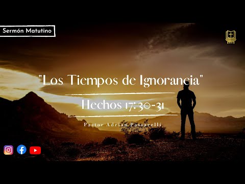 Los Tiempos de Ignorancia - Hechos 17:30-31 | Pastor Adrian Passarelli