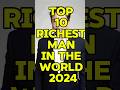Top 10 Richest Man In The World 2024 Top Rich