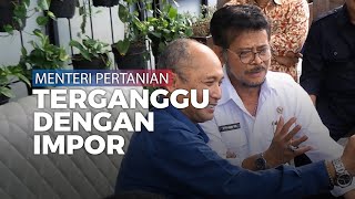 Menteri Pertanian Syahrul Yasin Limpo: Saya Terganggu dengan Impor