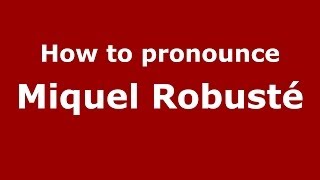 How to pronounce Miquel Robusté
