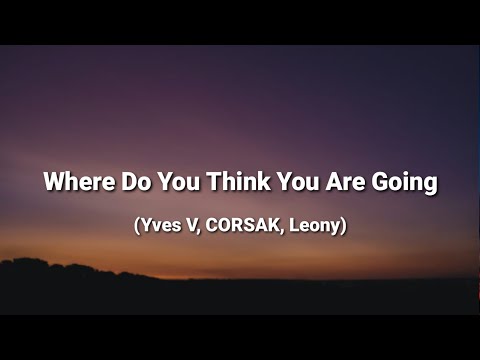 Yves V, CORSAK, Leony - Where Do You Think You Are Going (Lyrics)