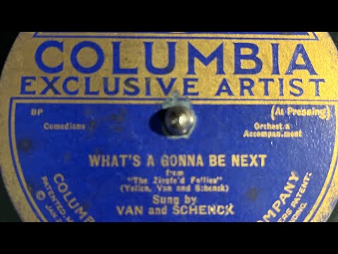 “What’s-A Gonna Be Next?” by Van & Schenck, recorded 1921