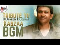 Tribute To Dr Puneeth Rajkumar Kabzaa BGM Upendra Sudeepa Shreya Sharan R Chandru Ravi Basrur