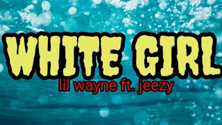 WHITE GIRL / LYRICS ( lil wayne Ft. Jeezy )