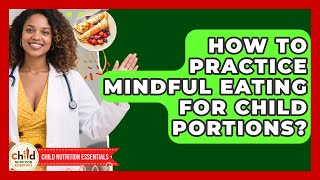 How To Practice Mindful Eating For Child Portions? - Child Nutrition Essentials