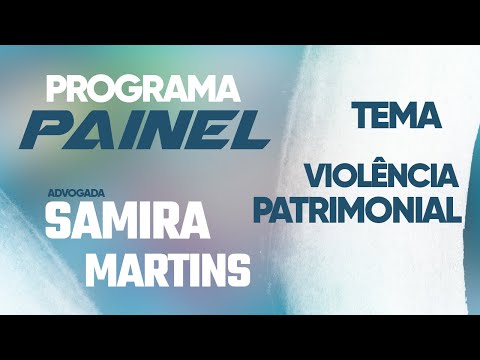Painel recebe Samira Martins para falar do tema Violência Patrimonial