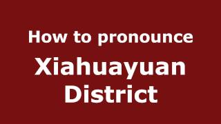 How to pronounce Xiahuayuan District