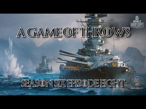 World of Warships - A Game of Throws Season Six Episode Eight
