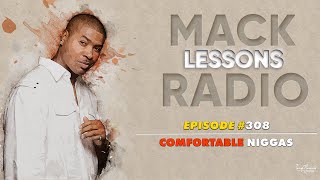 Mack Lessons EP# 308 Comfortable Niggas