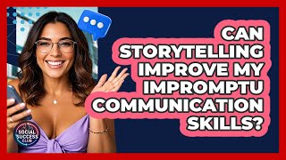 Can Storytelling Improve My Impromptu Communication Skills? - Social Success Club