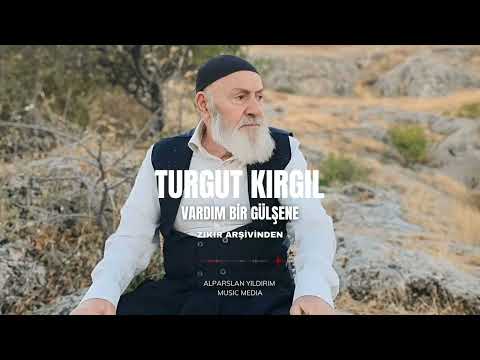Turgut KIRGIL - Vardım Bir Gülşene 