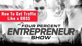 How To Get Traffic Like A BOSS - FourPercent Entrepreneur Show - Vick Strizheus