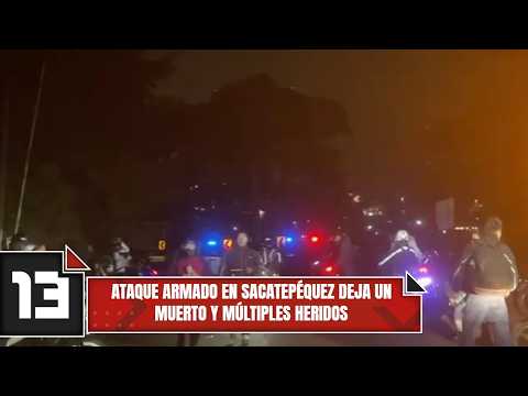 Ataque armado en Sacatepéquez deja un muerto y múltiples heridos