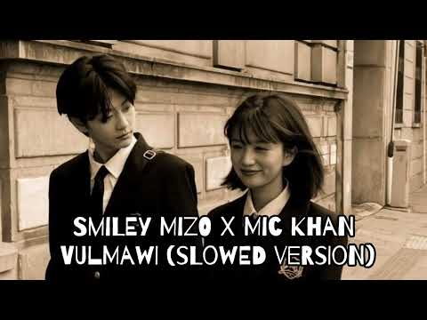 Smiley Mizo X Mic Khan - VULMAWI (Slowed Version)